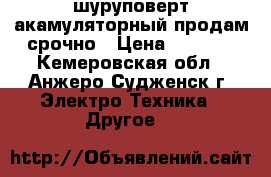 шуруповерт акамуляторный продам-срочно › Цена ­ 1 000 - Кемеровская обл., Анжеро-Судженск г. Электро-Техника » Другое   